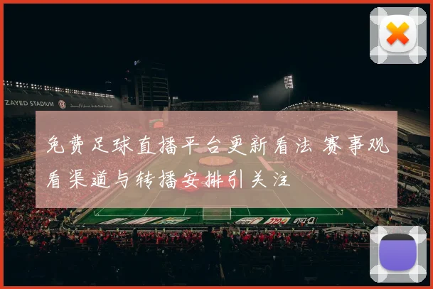 免费足球直播平台更新看法 赛事观看渠道与转播安排引关注