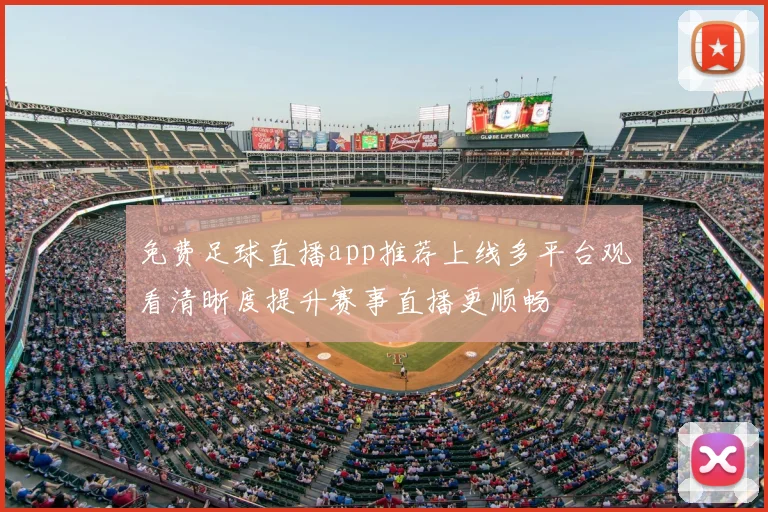 免费足球直播app推荐上线多平台观看清晰度提升赛事直播更顺畅